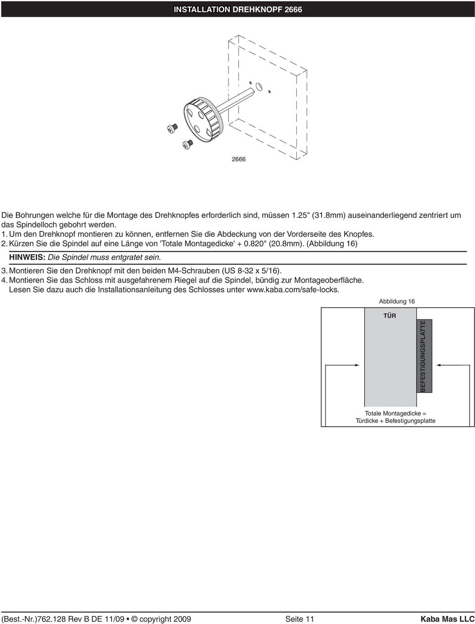 Kürzen Sie die Spindel auf eine Länge von 'Totale Montagedicke' + 0.820" (20.8mm). (Abbildung 16) HINWEIS: Die Spindel muss entgratet sein. 3.