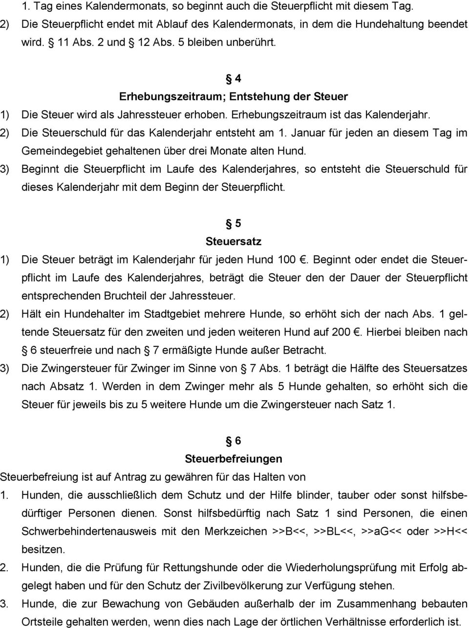 2) Die Steuerschuld für das Kalenderjahr entsteht am 1. Januar für jeden an diesem Tag im Gemeindegebiet gehaltenen über drei Monate alten Hund.