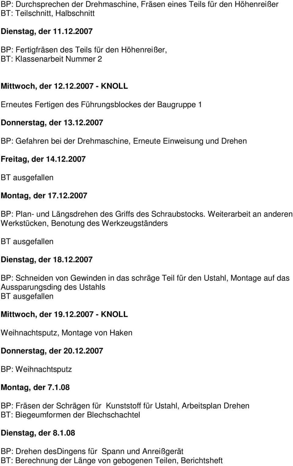 12.2007 BT ausgefallen Montag, der 17.12.2007 BP: Plan- und Längsdrehen des Griffs des Schraubstocks.