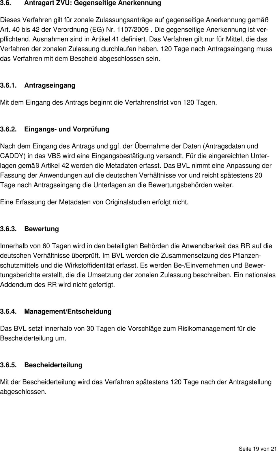 120 Tage nach Antragseingang muss das Verfahren mit dem Bescheid abgeschlossen sein. 3.6.1. Antragseingang Mit dem Eingang des Antrags beginnt die Verfahrensfrist von 120 Tagen. 3.6.2. Eingangs- und Vorprüfung Nach dem Eingang des Antrags und ggf.