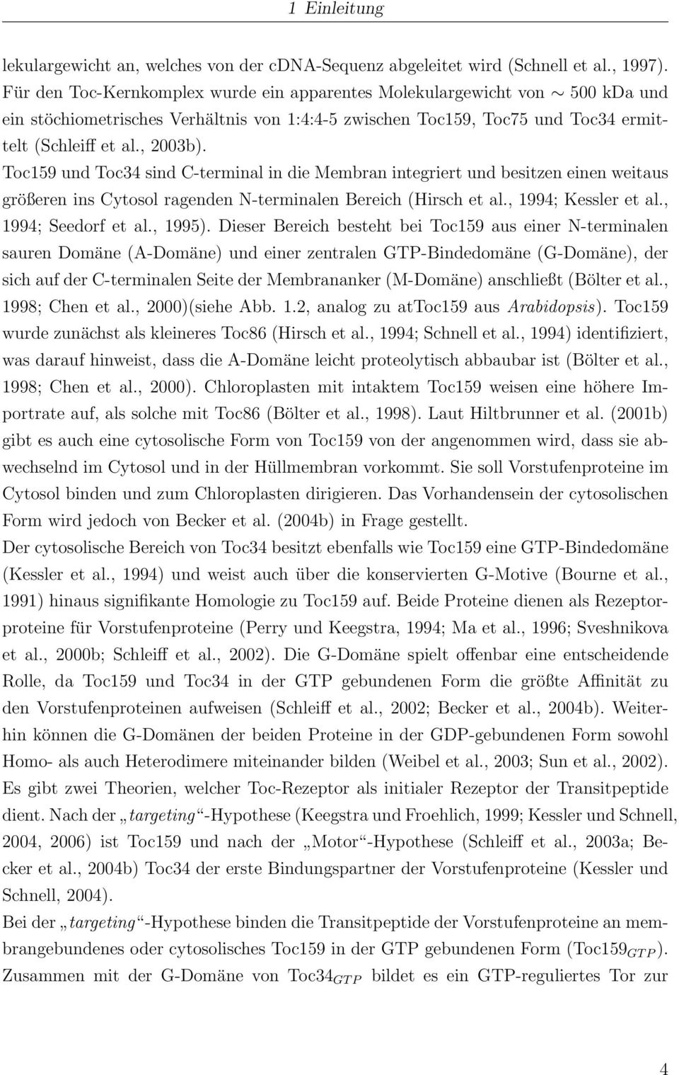 Toc159 und Toc34 sind C-terminal in die Membran integriert und besitzen einen weitaus größeren ins Cytosol ragenden N-terminalen Bereich (Hirsch et al., 1994; Kessler et al., 1994; Seedorf et al.