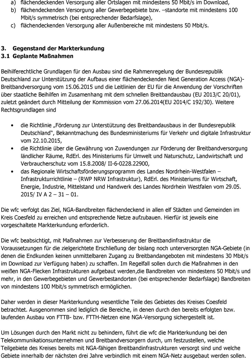 1 Geplante Maßnahmen Beihilferechtliche Grundlagen für den Ausbau sind die Rahmenregelung der Bundesrepublik Deutschland zur Unterstützung der Aufbaus einer flächendeckenden Next Generation Access