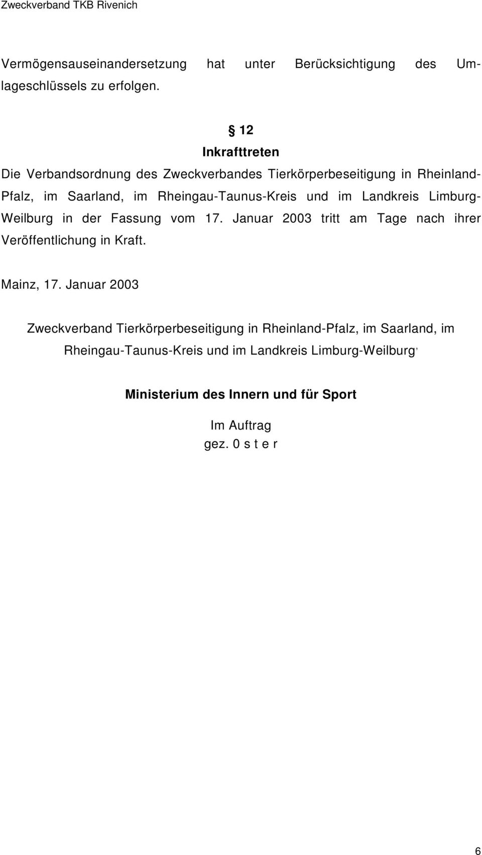 im Landkreis Limburg- Weilburg in der Fassung vom 17. Januar 2003 tritt am Tage nach ihrer Veröffentlichung in Kraft. Mainz, 17.