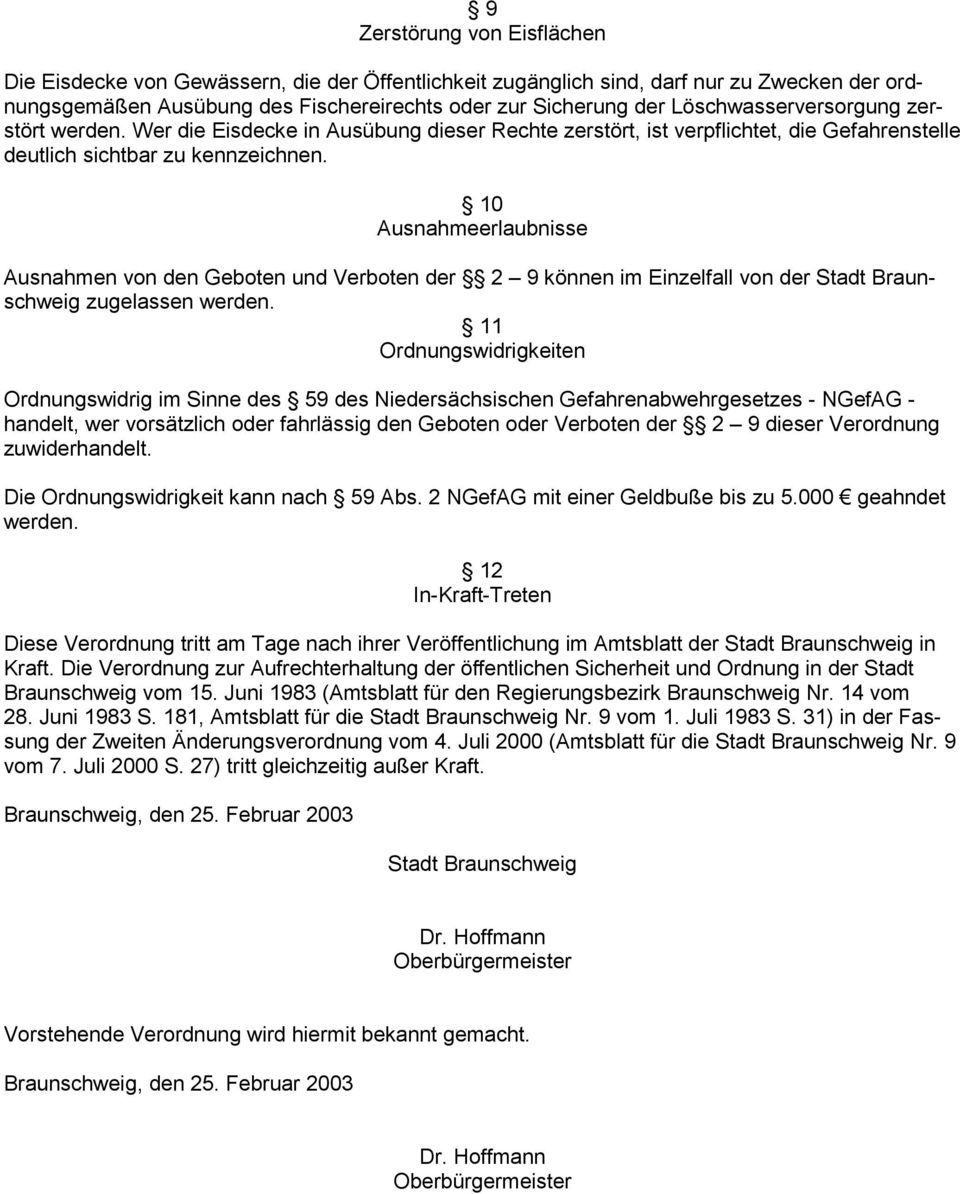 10 Ausnahmeerlaubnisse Ausnahmen von den Geboten und Verboten der 2 9 können im Einzelfall von der Stadt Braunschweig zugelassen werden.