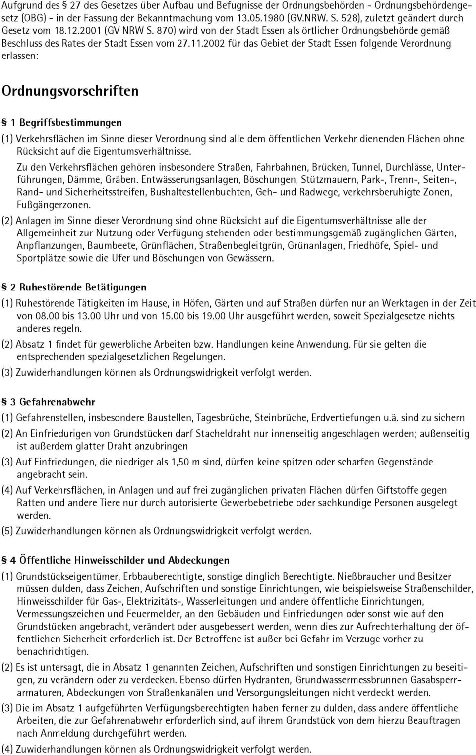2002 für das Gebiet der Stadt Essen folgende Verordnung erlassen: Ordnungsvorschriften 1 Begriffsbestimmungen (1) Verkehrsflächen im Sinne dieser Verordnung sind alle dem öffentlichen Verkehr