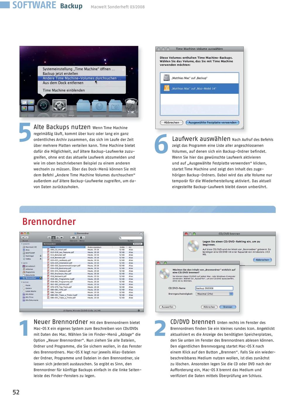 Time Machine bietet dafür die Möglichkeit, auf ältere Backup- Laufwerke zuzugreifen, ohne erst das aktuelle Laufwerk abzumelden und wie im oben beschriebenen Beispiel zu einem anderen wechseln zu