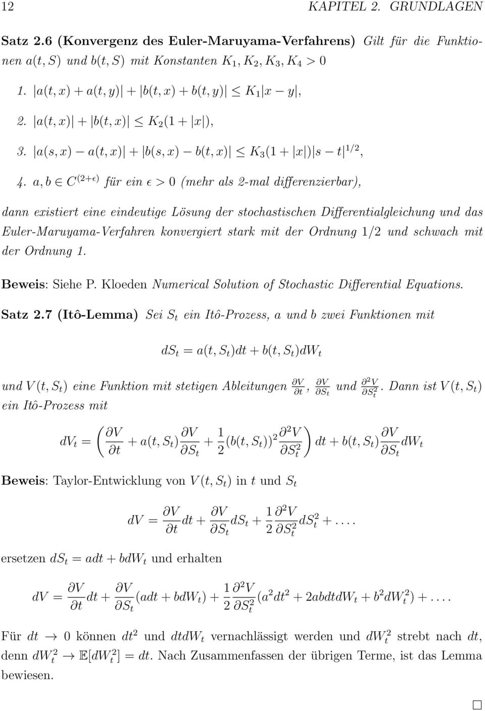 a, b C (2+ɛ) für ein ɛ > 0 (mehr als 2-mal differenzierbar), dann existiert eine eindeutige Lösung der stochastischen Differentialgleichung und das Euler-Maruyama-Verfahren konvergiert stark mit der