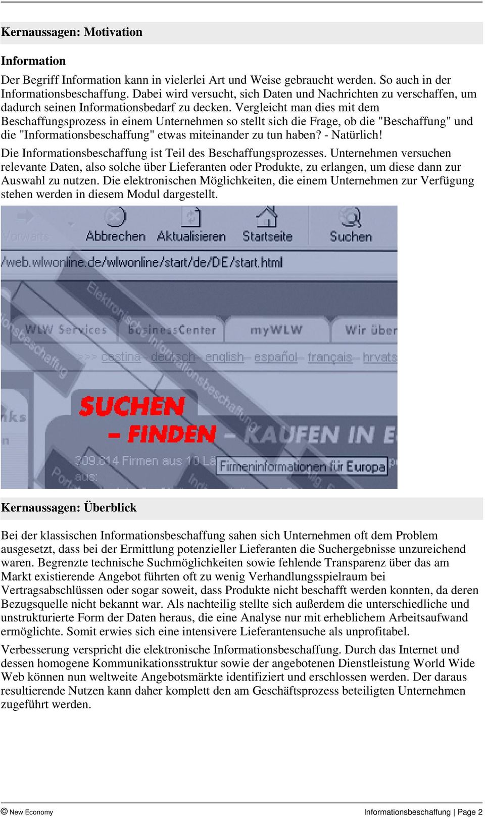 Vergleicht man dies mit dem Beschaffungsprozess in einem Unternehmen so stellt sich die Frage, ob die "Beschaffung" und die "Informationsbeschaffung" etwas miteinander zu tun haben? - Natürlich!