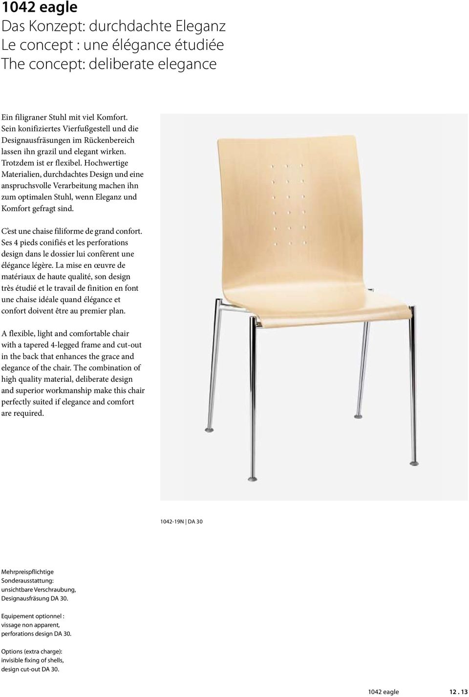 Hochwertige Materialien, durchdachtes Design und eine anspruchsvolle Ver arbeitung machen ihn zum optimalen Stuhl, wenn Eleganz und Komfort gefragt sind. C est une chaise filiforme de grand confort.