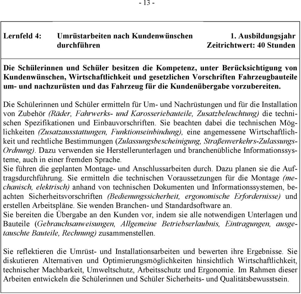 Fahrzeugbauteile um- und nachzurüsten und das Fahrzeug für die Kundenübergabe vorzubereiten.