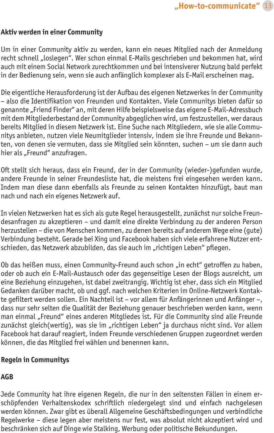 komplexer als E-Mail erscheinen mag. Die eigentliche Herausforderung ist der Aufbau des eigenen Netzwerkes in der Community also die Identifikation von Freunden und Kontakten.