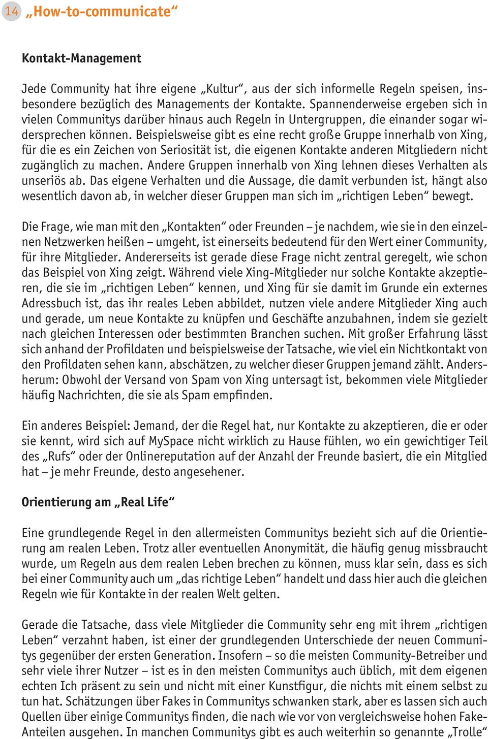 Beispielsweise gibt es eine recht große Gruppe innerhalb von Xing, für die es ein Zeichen von Seriosität ist, die eigenen Kontakte anderen Mitgliedern nicht zugänglich zu machen.