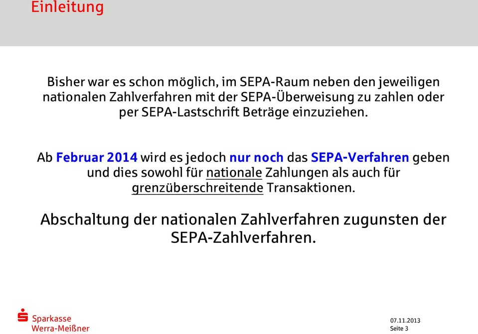 Ab Februar 2014 wird es jedoch nur noch das SEPA-Verfahren geben und dies sowohl für nationale Zahlungen