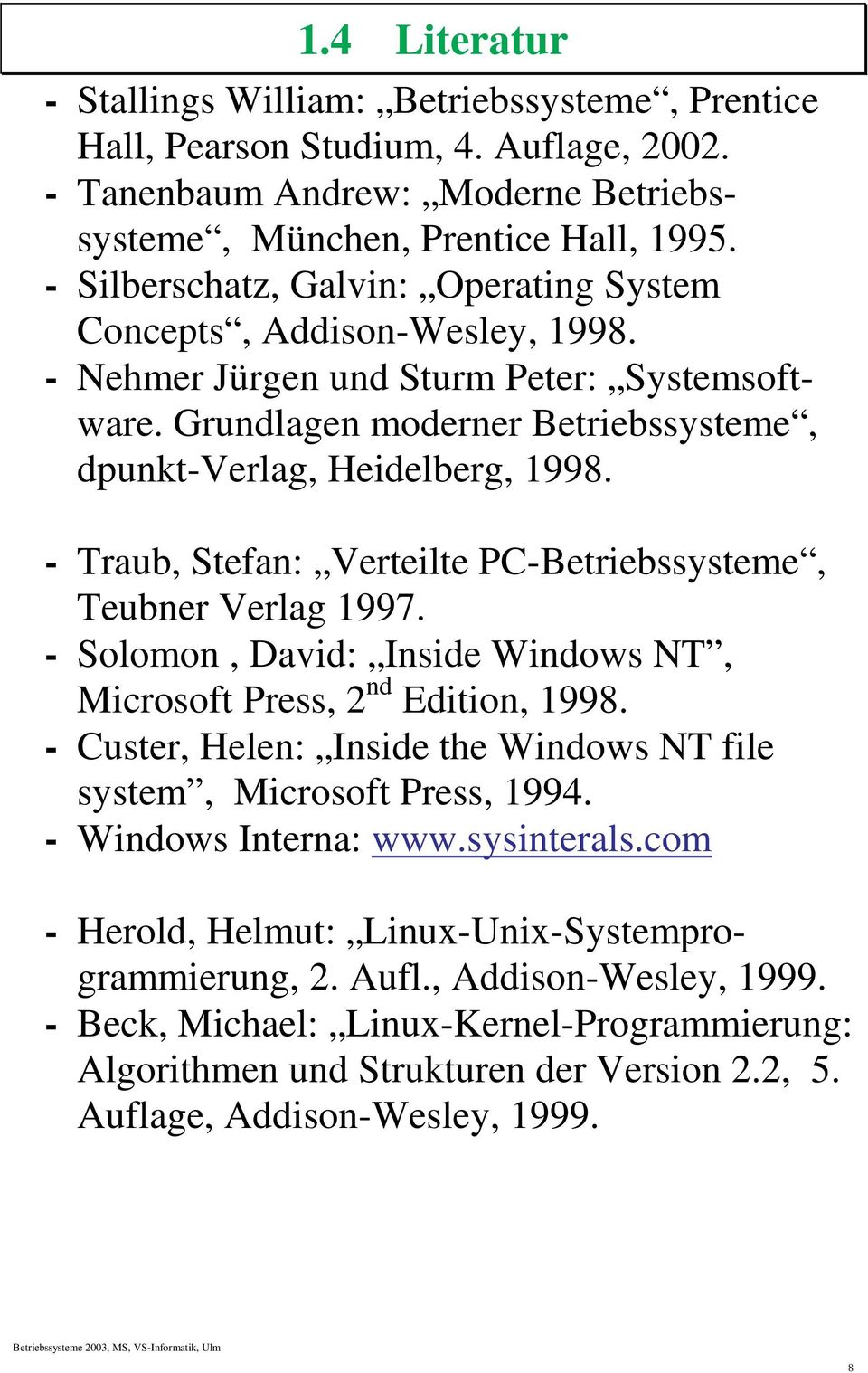 - Traub, Stefan: Verteilte PC-Betriebssysteme, Teubner Verlag 1997. - Solomon, David: Inside Windows NT, Microsoft Press, 2 nd Edition, 1998.