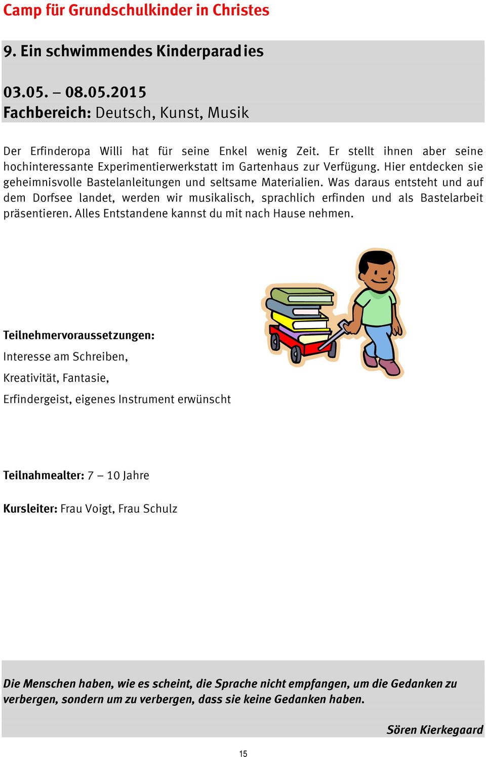 Was daraus entsteht und auf dem Dorfsee landet, werden wir musikalisch, sprachlich erfinden und als Bastelarbeit präsentieren. Alles Entstandene kannst du mit nach Hause nehmen.