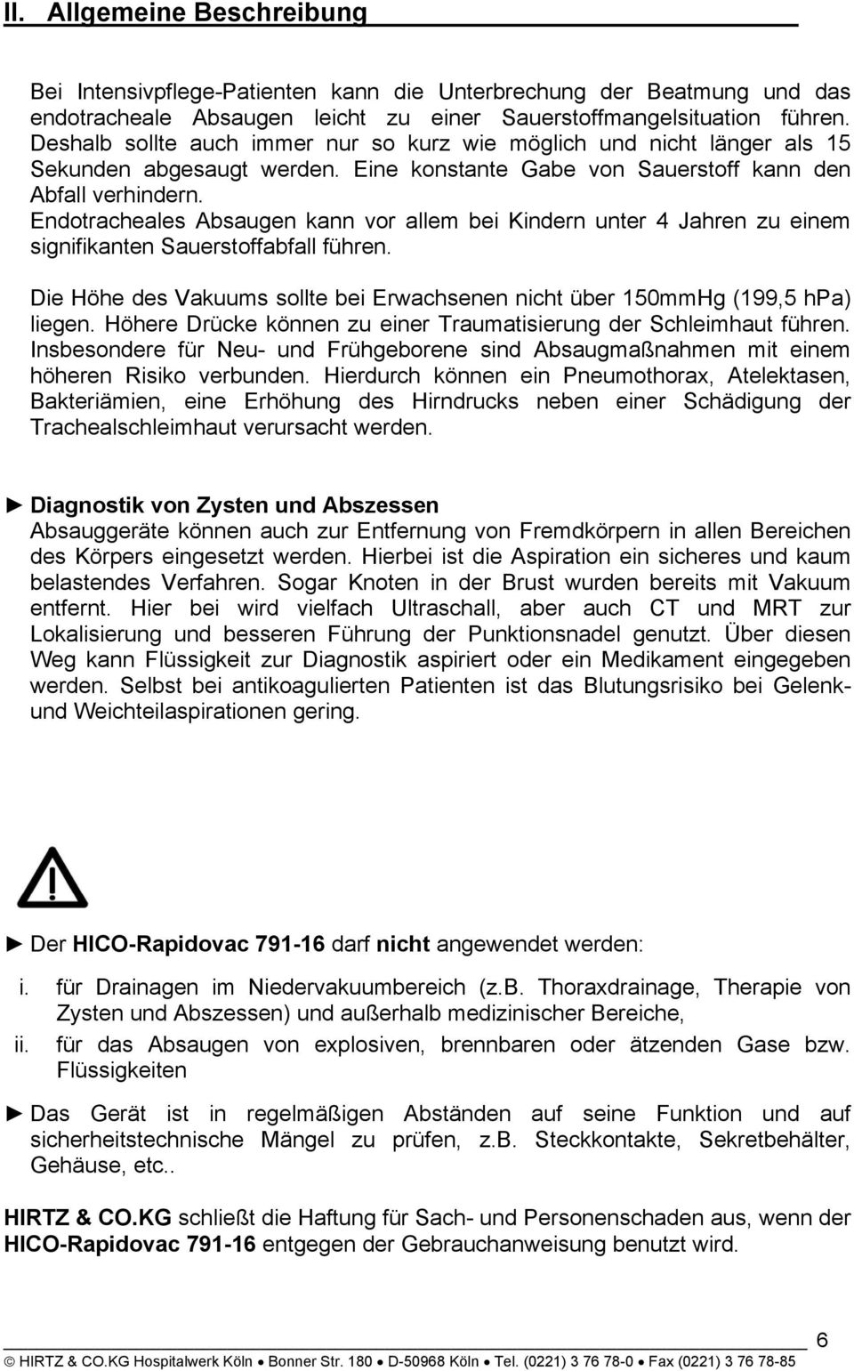 Endotracheales Absaugen kann vor allem bei Kindern unter 4 Jahren zu einem signifikanten Sauerstoffabfall führen. Die Höhe des Vakuums sollte bei Erwachsenen nicht über 150mmHg (199,5 hpa) liegen.