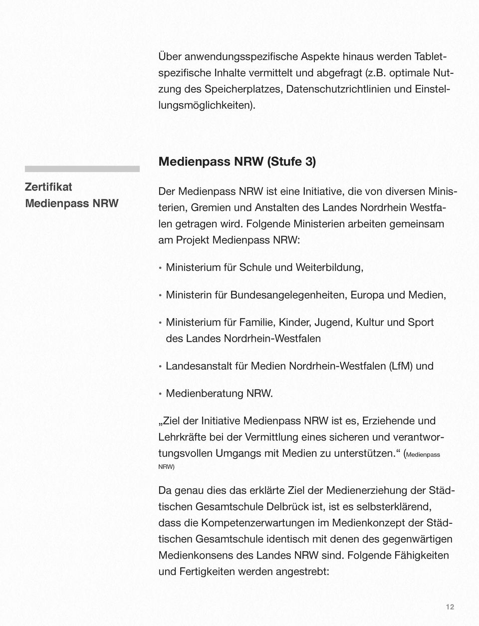 Folgende Ministerien arbeiten gemeinsam am Projekt Medienpass NRW: Ministerium für Schule und Weiterbildung, Ministerin für Bundesangelegenheiten, Europa und Medien, Ministerium für Familie, Kinder,