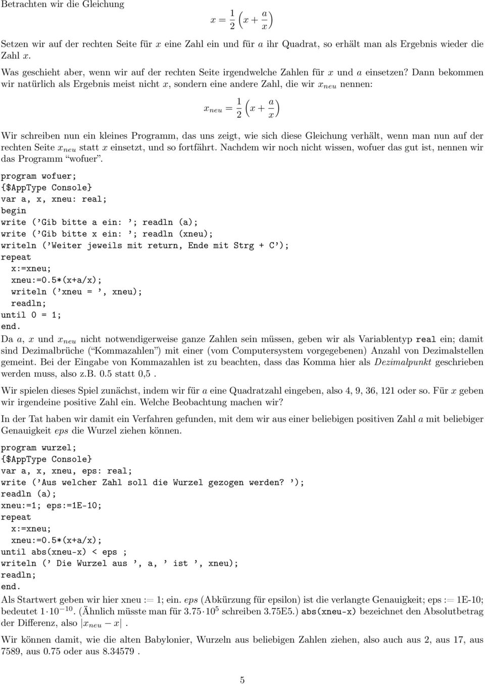 Dann bekommen wir natürlich als Ergebnis meist nicht x, sondern eine andere Zahl, die wir x neu nennen: x neu = 1 ( x + a ) 2 x Wir schreiben nun ein kleines Programm, das uns zeigt, wie sich diese