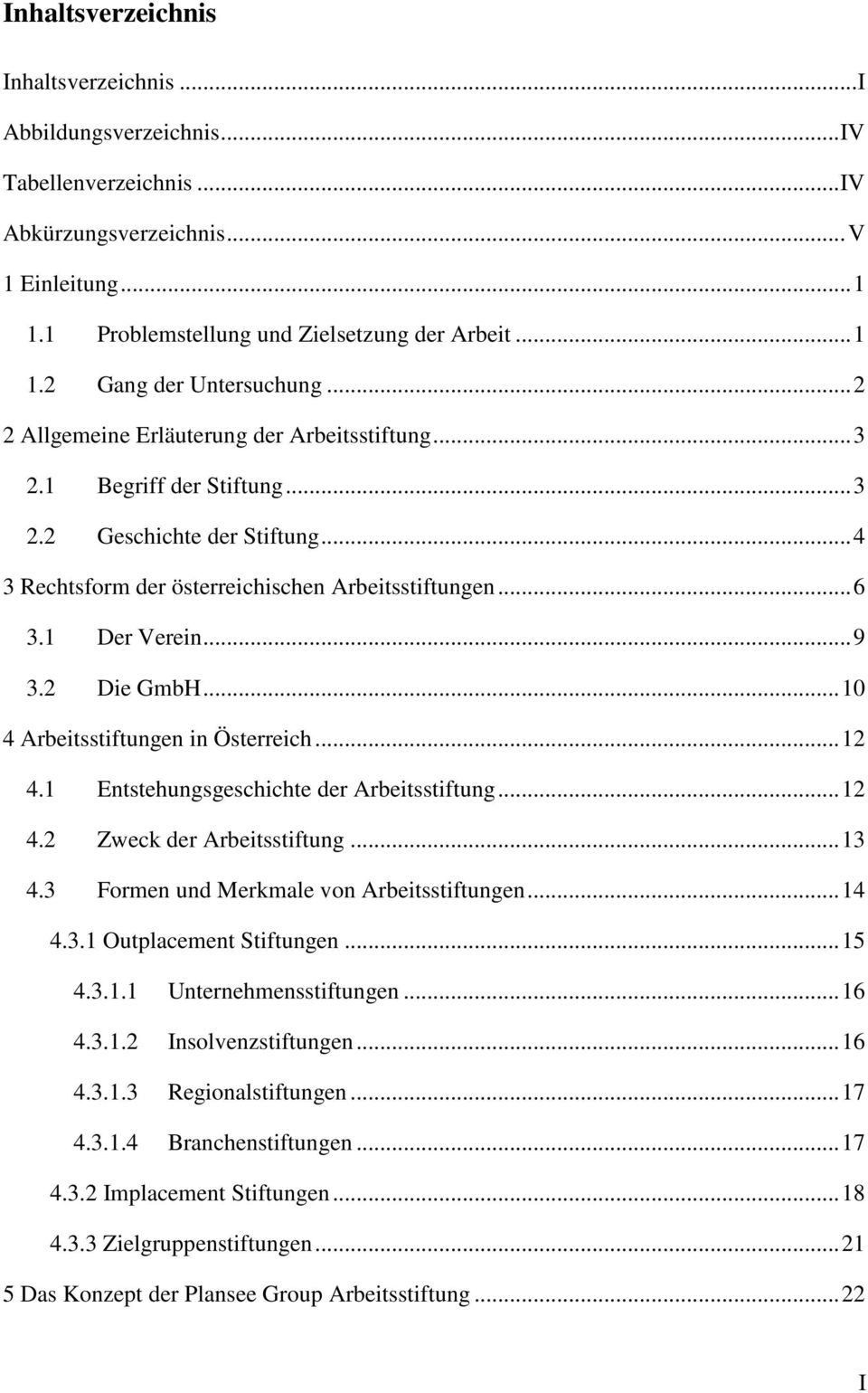 2 Die GmbH... 10 4 Arbeitsstiftungen in Österreich... 12 4.1 Entstehungsgeschichte der Arbeitsstiftung... 12 4.2 Zweck der Arbeitsstiftung... 13 4.3 Formen und Merkmale von Arbeitsstiftungen... 14 4.