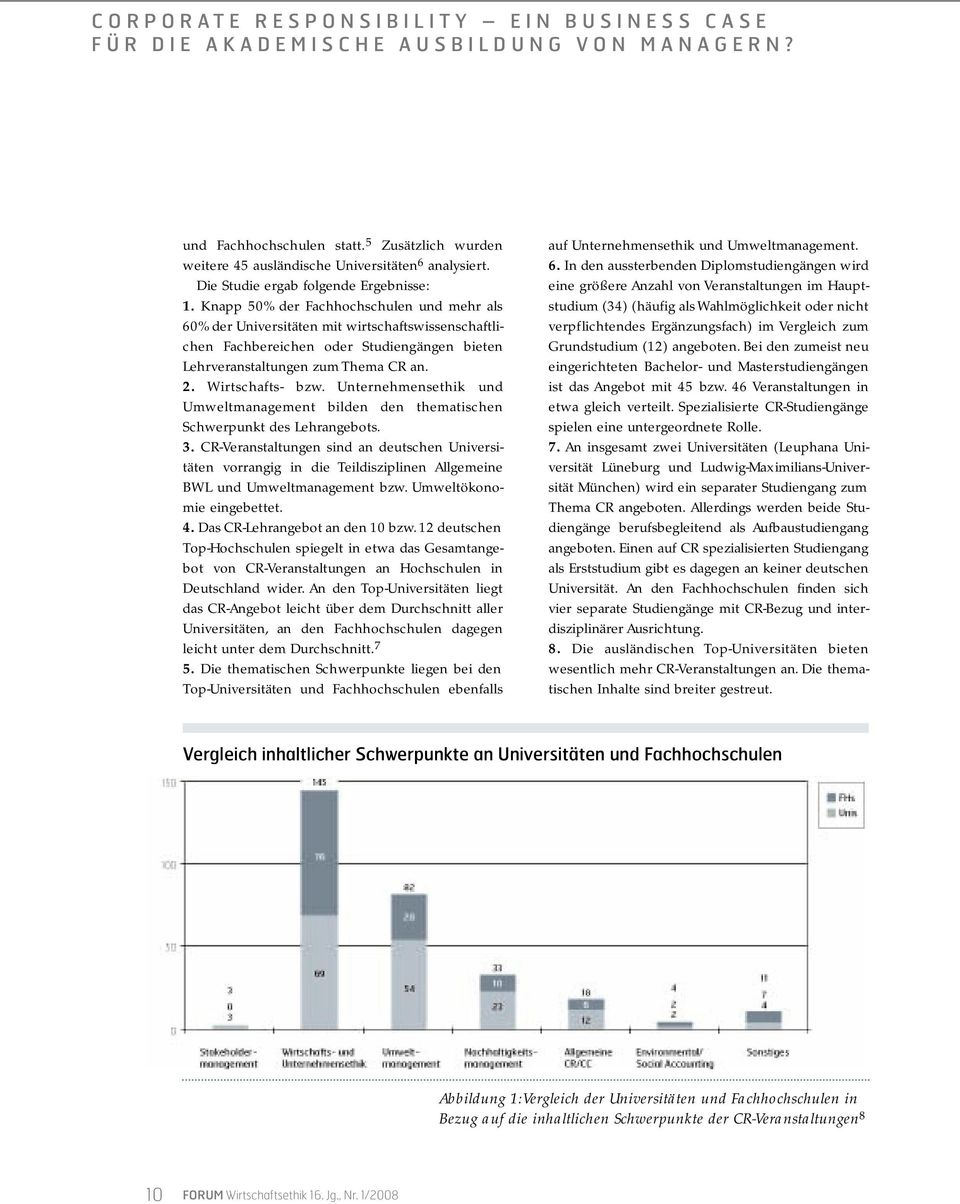 Knapp 50% der Fachhochschulen und mehr als 60% der Universitäten mit wirtschaftswissenschaftlichen Fachbereichen oder Studiengängen bieten Lehrveranstaltungen zum Thema CR an. 2. Wirtschafts- bzw.