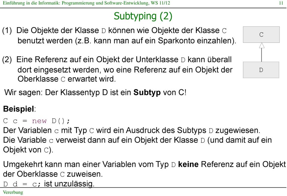 Wir sagen: Der Klassentyp D ist ein Subtyp von C! D Beispiel: C c = new D(); Der Variablen c mit Typ C wird ein Ausdruck des Subtyps D zugewiesen.