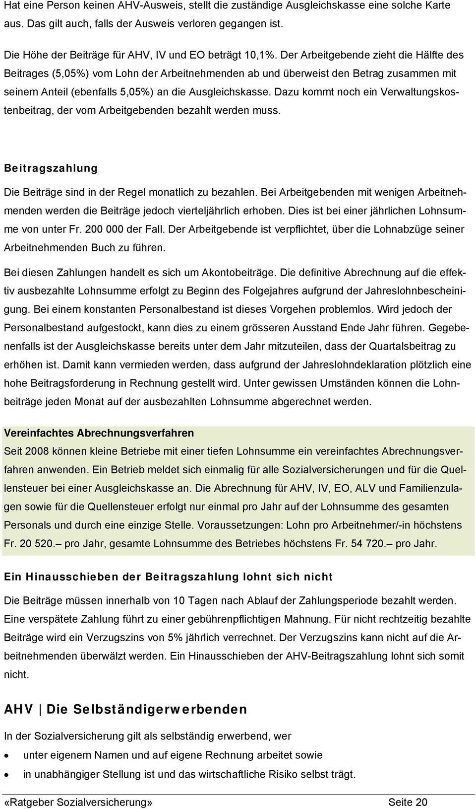 Der Arbeitgebende zieht die Hälfte des Beitrages (5,05%) vom Lohn der Arbeitnehmenden ab und überweist den Betrag zusammen mit seinem Anteil (ebenfalls 5,05%) an die Ausgleichskasse.