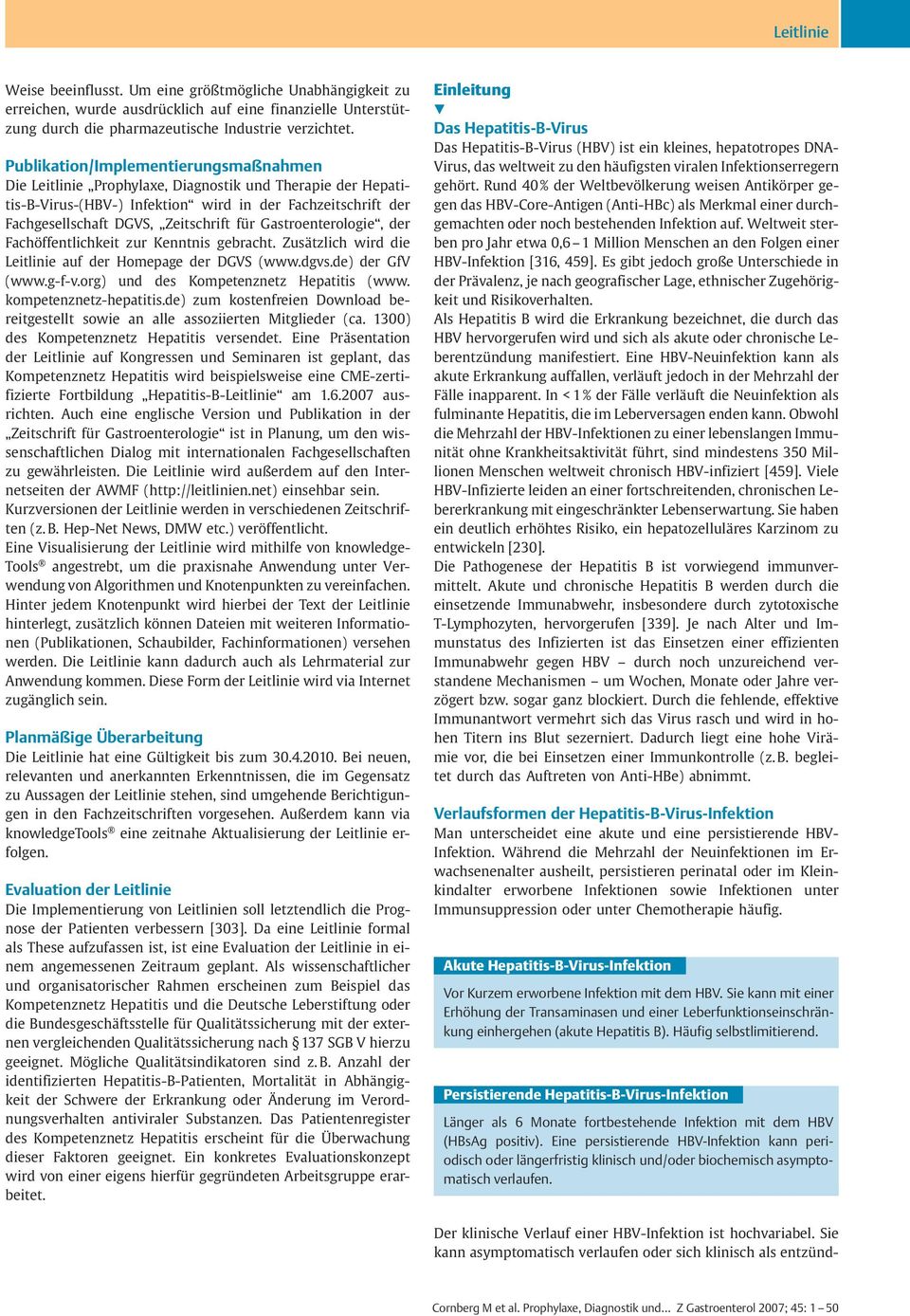 Gastroenterologie, der Fachöffentlichkeit zur Kenntnis gebracht. Zusätzlich wird die Leitlinie auf der Homepage der DGVS (www.dgvs.de) der GfV (www.g-f-v.org) und des Kompetenznetz Hepatitis (www.