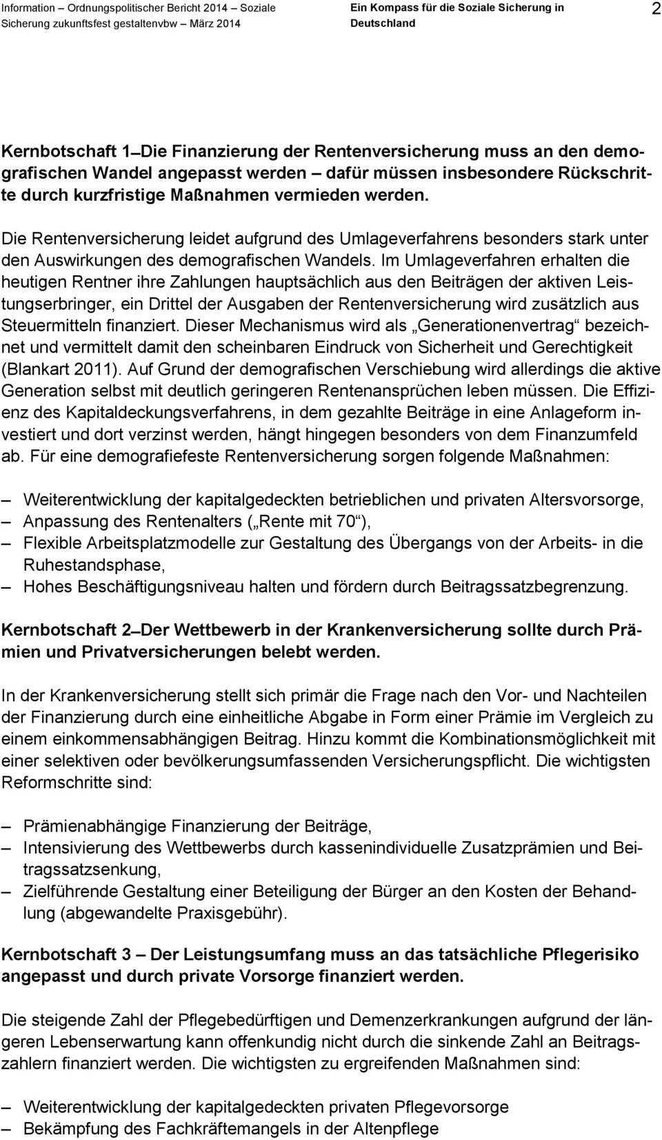 Im Umlageverfahren erhalten die heutigen Rentner ihre Zahlungen hauptsächlich aus den Beiträgen der aktiven Leistungserbringer, ein Drittel der Ausgaben der Rentenversicherung wird zusätzlich aus