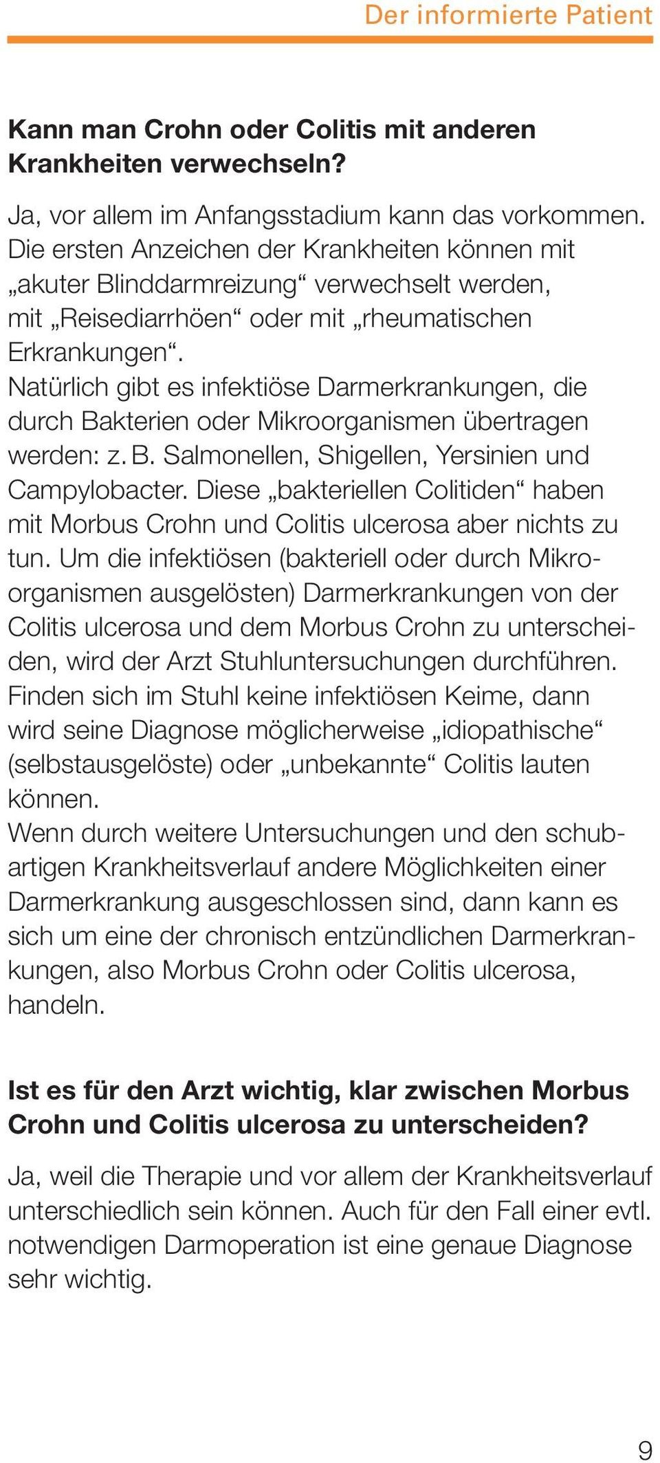 Natürlich gibt es infektiöse Darmerkrankungen, die durch Bakterien oder Mikroorganismen übertragen werden: z.b. Salmonellen, Shigellen, Yersinien und Campylobacter.