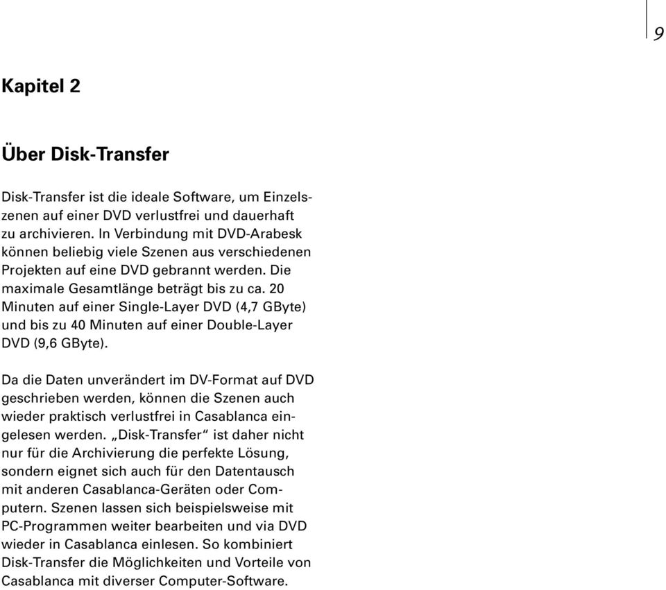 20 Minuten auf einer Single-Layer DVD (4,7 GByte) und bis zu 40 Minuten auf einer Double-Layer DVD (9,6 GByte).