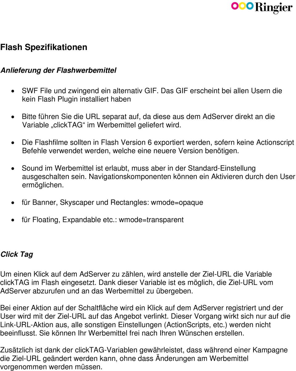 Die Flashfilme sollten in Flash Version 6 exportiert werden, sofern keine Actionscript Befehle verwendet werden, welche eine neuere Version benötigen.