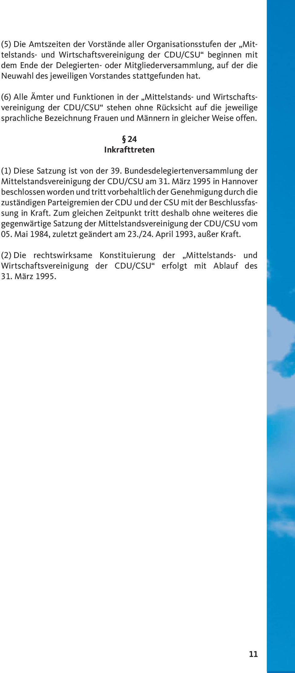 (6) Alle Ämter und Funktionen in der Mittelstands- und Wirtschaftsvereinigung der CDU/CSU stehen ohne Rücksicht auf die jeweilige sprachliche Bezeichnung Frauen und Männern in gleicher Weise offen.