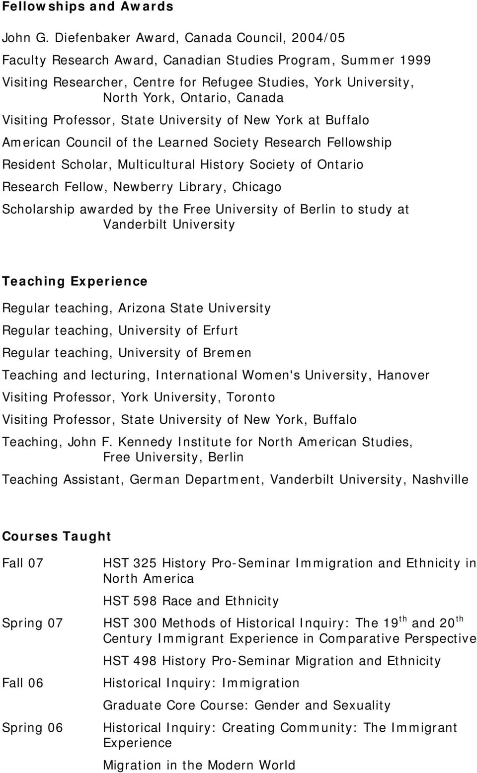 Visiting Professor, State University of New York at Buffalo American Council of the Learned Society Research Fellowship Resident Scholar, Multicultural History Society of Ontario Research Fellow,
