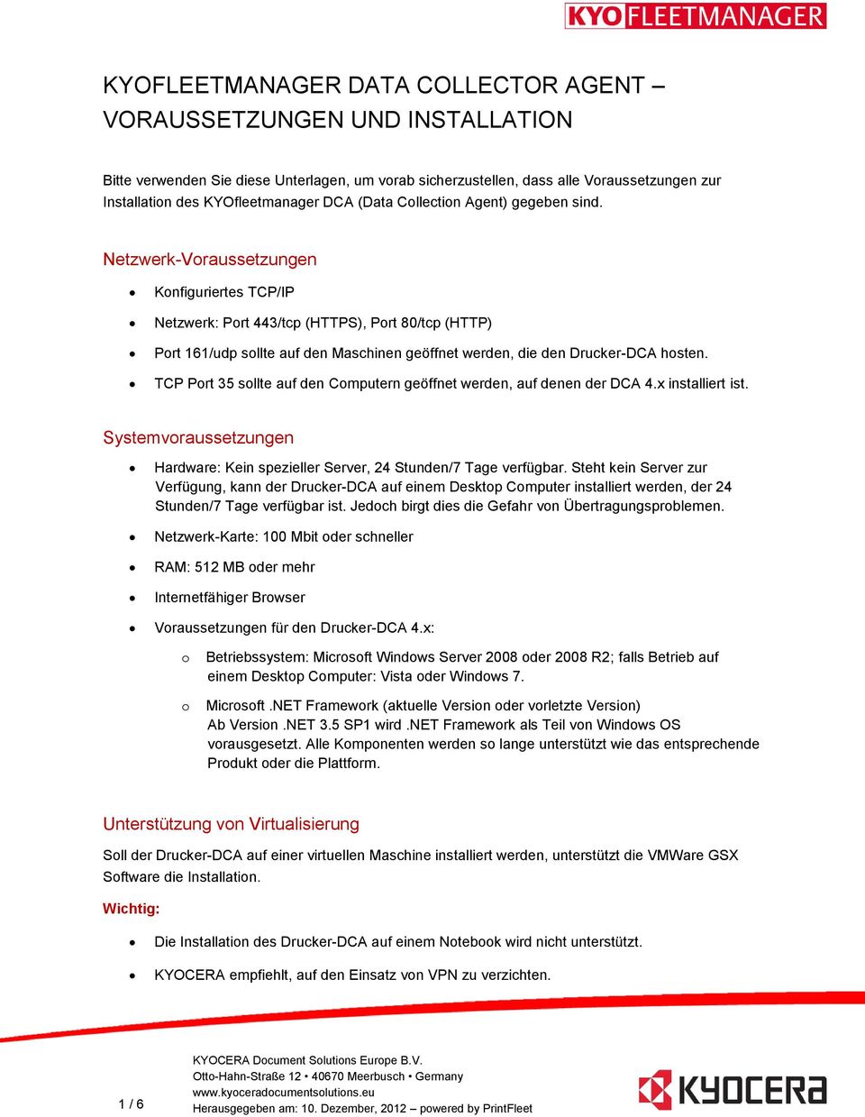 Netzwerk-Voraussetzungen Konfiguriertes TCP/IP Netzwerk: Port 443/tcp (HTTPS), Port 80/tcp (HTTP) Port 161/udp sollte auf den Maschinen geöffnet werden, die den Drucker-DCA hosten.