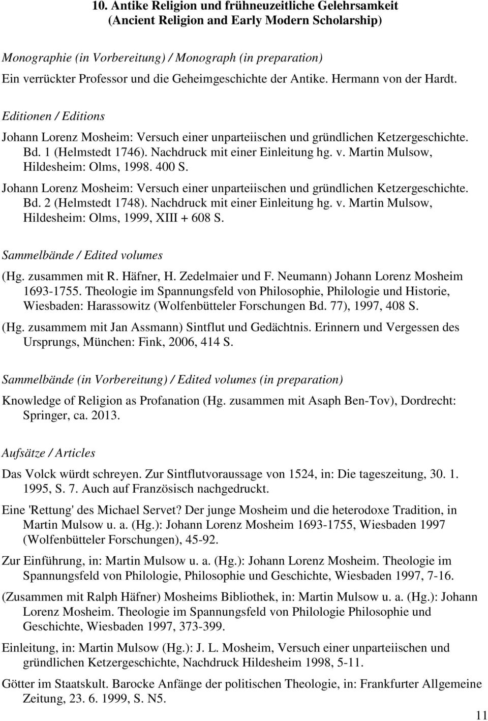 Nachdruck mit einer Einleitung hg. v. Martin Mulsow, Hildesheim: Olms, 1998. 400 S. Johann Lorenz Mosheim: Versuch einer unparteiischen und gründlichen Ketzergeschichte. Bd. 2 (Helmstedt 1748).