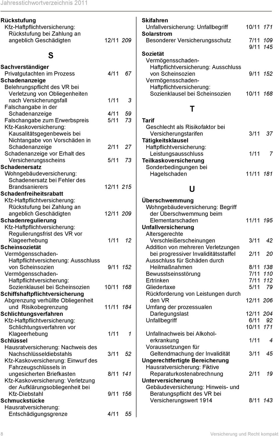 Schadenanzeige vor Erhalt des Versicherungsscheins 5/11 73 Schadenersatz Schadenersatz bei Fehler des Brandsanierers 12/11 215 Schadenfreiheitsrabatt Rückstufung bei Zahlung an angeblich Geschädigten