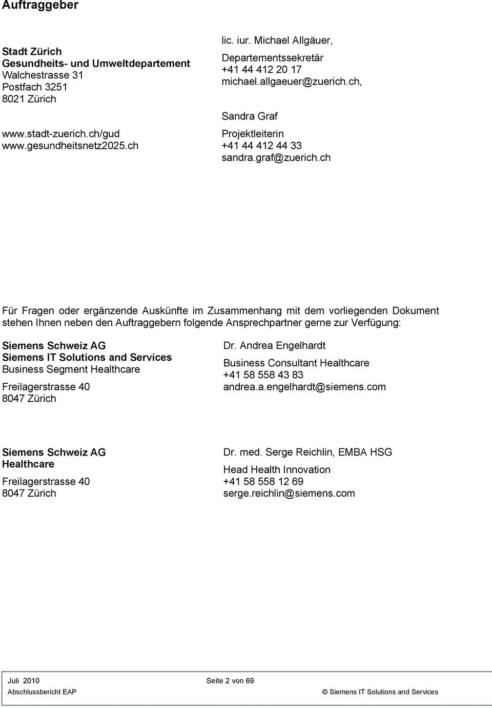 ch Für Fragen oder ergänzende Auskünfte im Zusammenhang mit dem vorliegenden Dokument stehen Ihnen neben den Auftraggebern folgende Ansprechpartner gerne zur Verfügung: Siemens Schweiz AG Siemens IT