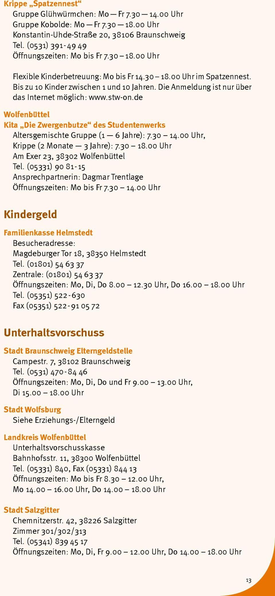 de Wolfenbüttel Kita Die Zwergenbutze des Studentenwerks Altersgemischte Gruppe (1 6 Jahre): 7.30 14.00 Uhr, Krippe (2 Monate 3 Jahre): 7.30 18.00 Uhr Am Exer 23, 38302 Wolfenbüttel Tel.