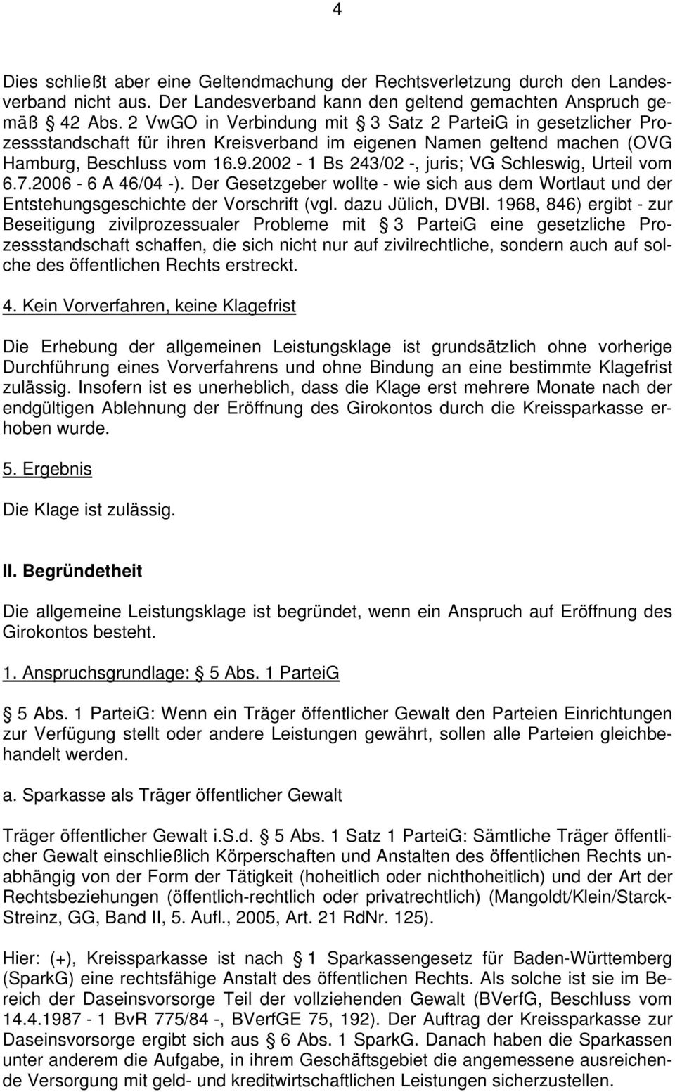 2002-1 Bs 243/02 -, juris; VG Schleswig, Urteil vom 6.7.2006-6 A 46/04 -). Der Gesetzgeber wollte - wie sich aus dem Wortlaut und der Entstehungsgeschichte der Vorschrift (vgl. dazu Jülich, DVBl.