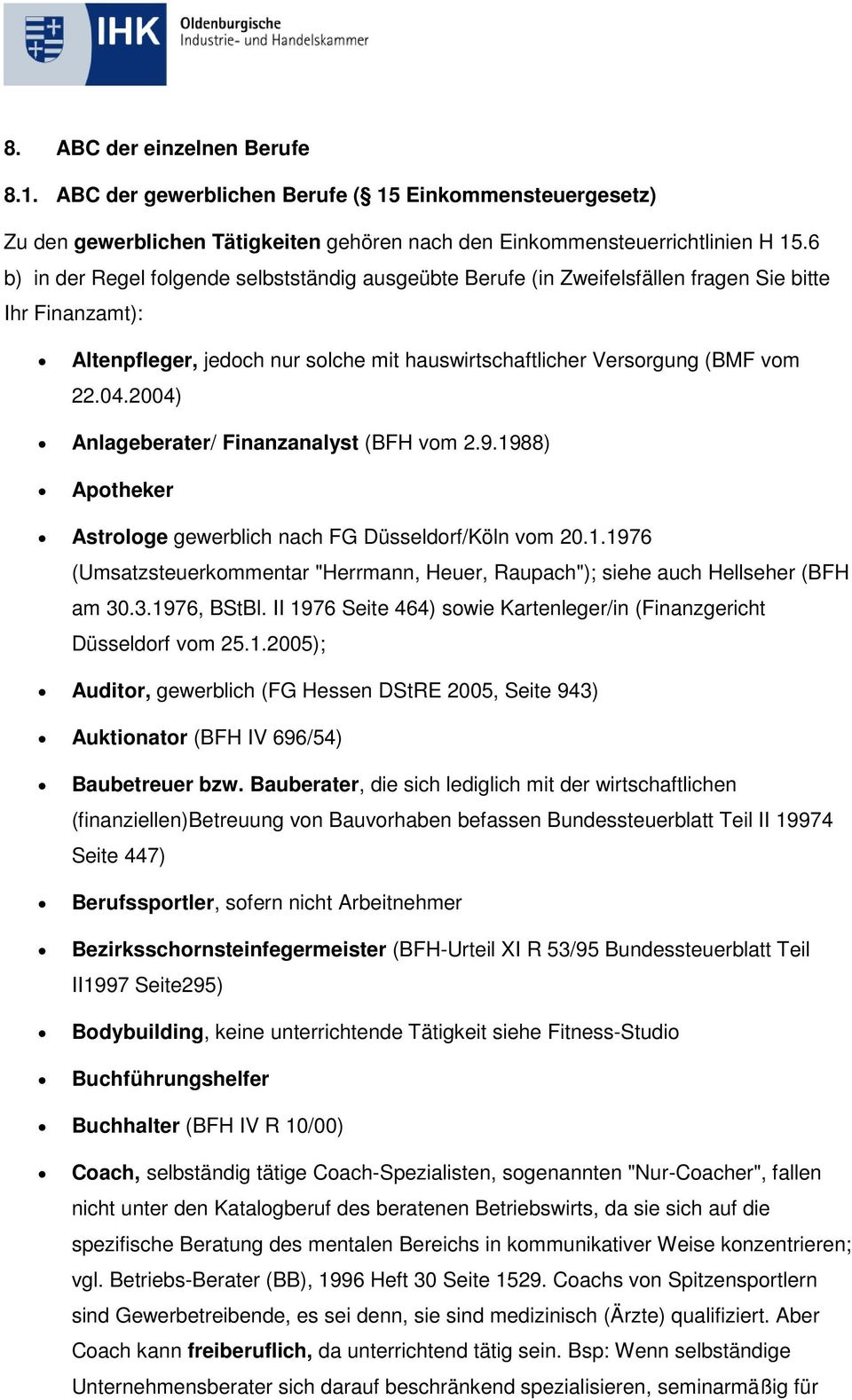 2004) Anlageberater/ Finanzanalyst (BFH vom 2.9.1988) Apotheker Astrologe gewerblich nach FG Düsseldorf/Köln vom 20.1.1976 (Umsatzsteuerkommentar "Herrmann, Heuer, Raupach"); siehe auch Hellseher (BFH am 30.