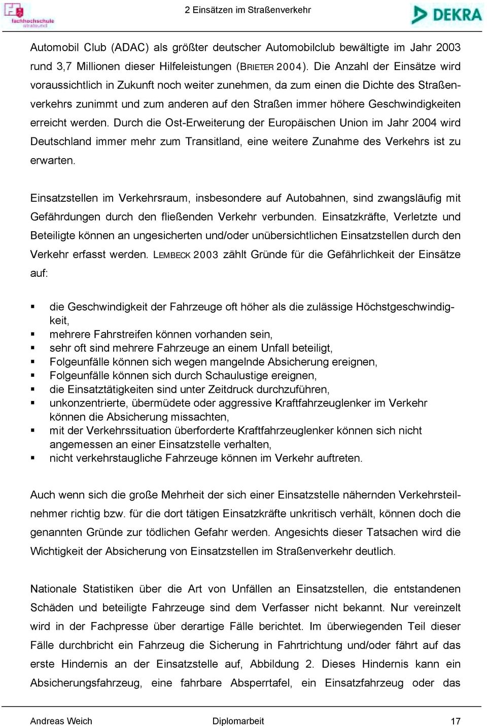 erreicht werden. Durch die Ost-Erweiterung der Europäischen Union im Jahr 2004 wird Deutschland immer mehr zum Transitland, eine weitere Zunahme des Verkehrs ist zu erwarten.