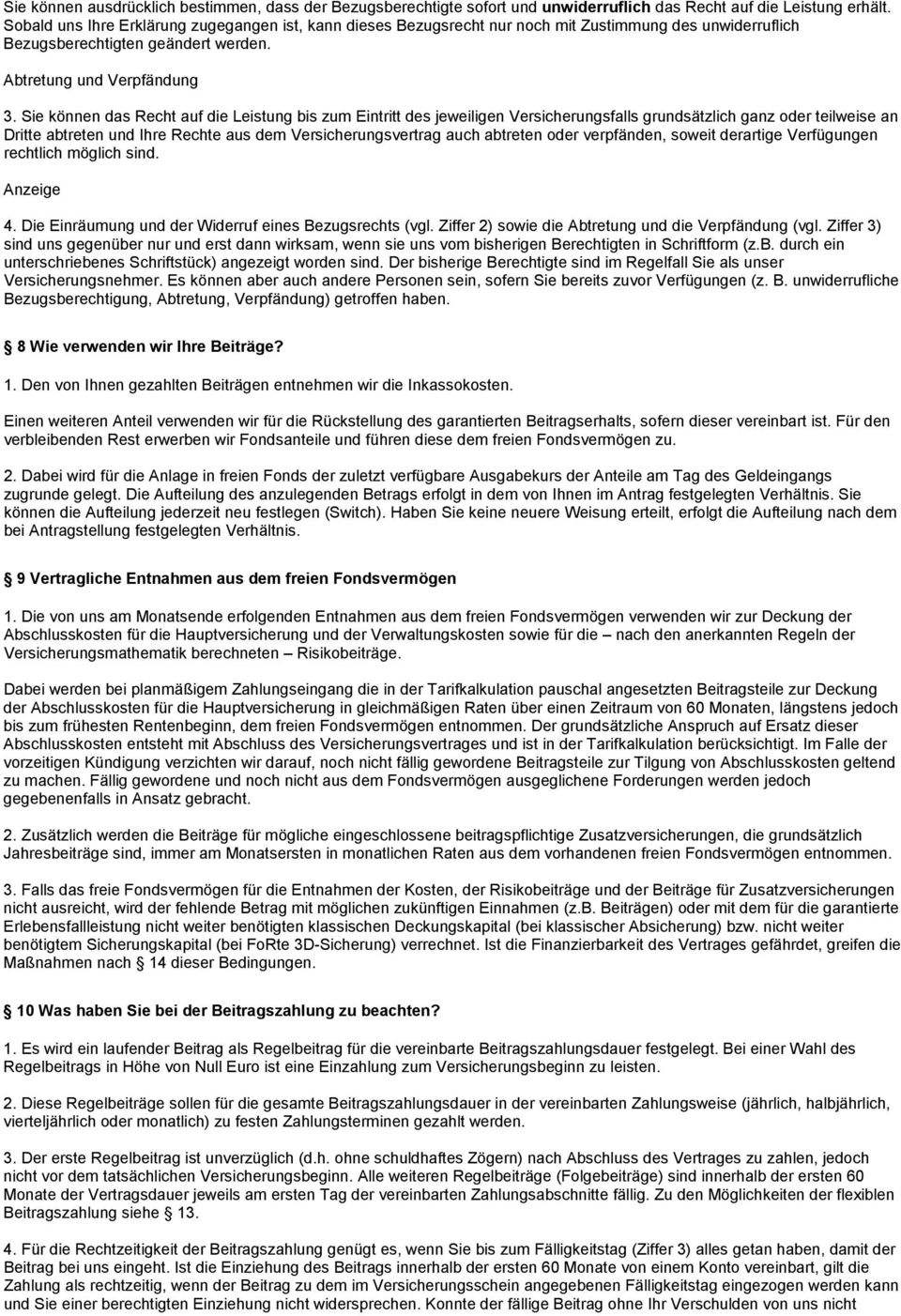 Sie können das Recht auf die Leistung bis zum Eintritt des jeweiligen Versicherungsfalls grundsätzlich ganz oder teilweise an Dritte abtreten und Ihre Rechte aus dem Versicherungsvertrag auch