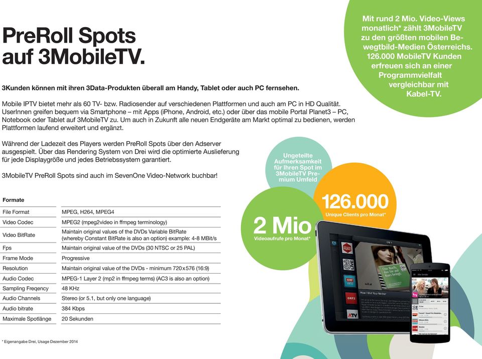 ) oder über das mobile Portal Planet3 PC, Notebook oder Tablet auf 3MobileTV zu. Um auch in Zukunft alle neuen Endgeräte am Markt optimal zu bedienen, werden Plattformen laufend erweitert und ergänzt.