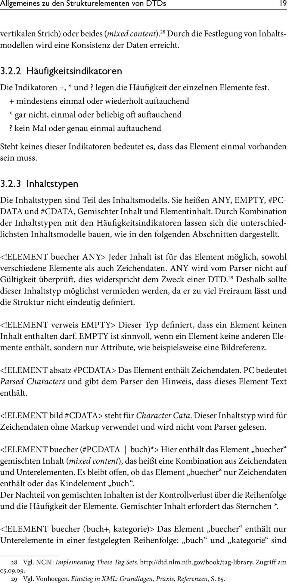 kein Mal oder genau einmal auftauchend Steht keines dieser Indikatoren bedeutet es, dass das Element einmal vorhanden sein muss. 3.2.3 Inhaltstypen Die Inhaltstypen sind Teil des Inhaltsmodells.