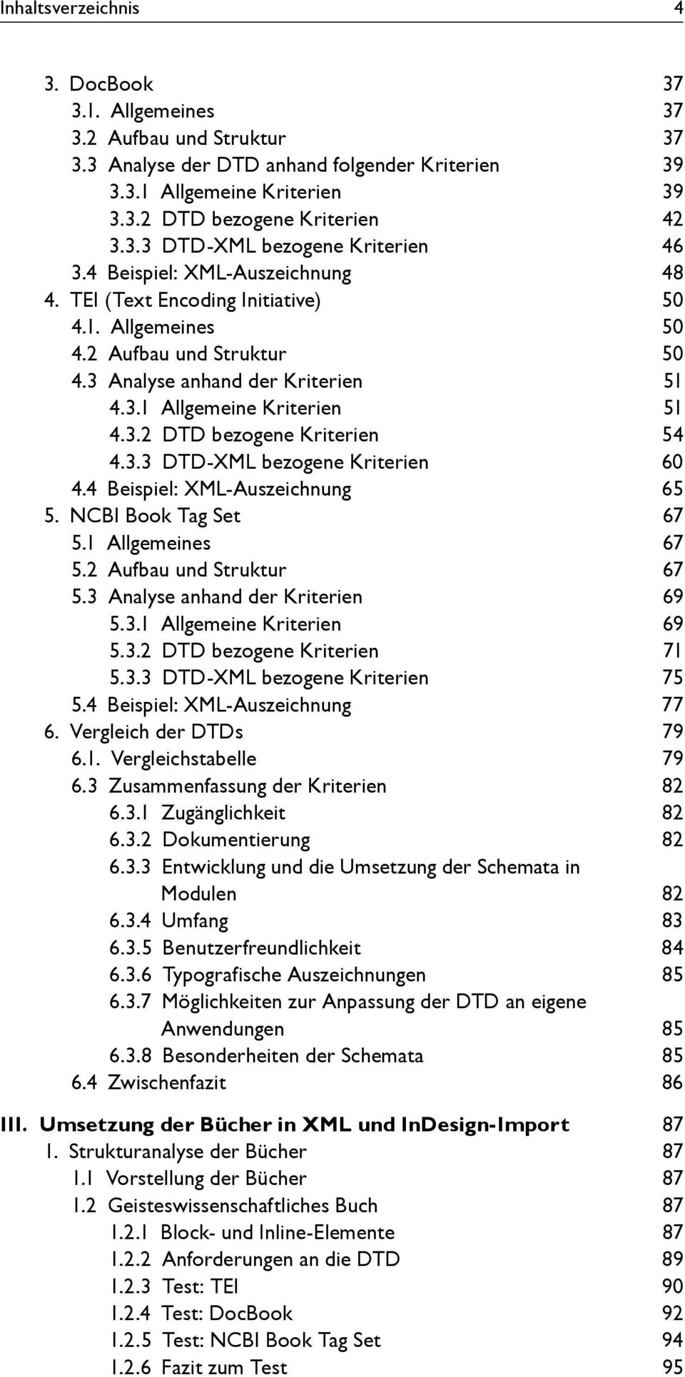 3.3 DTD-XML bezogene Kriterien 60 4.4 Beispiel: XML-Auszeichnung 65 5. NCBI Book Tag Set 67 5.1 Allgemeines 67 5.2 Aufbau und Struktur 67 5.3 Analyse anhand der Kriterien 69 5.3.1 Allgemeine Kriterien 69 5.