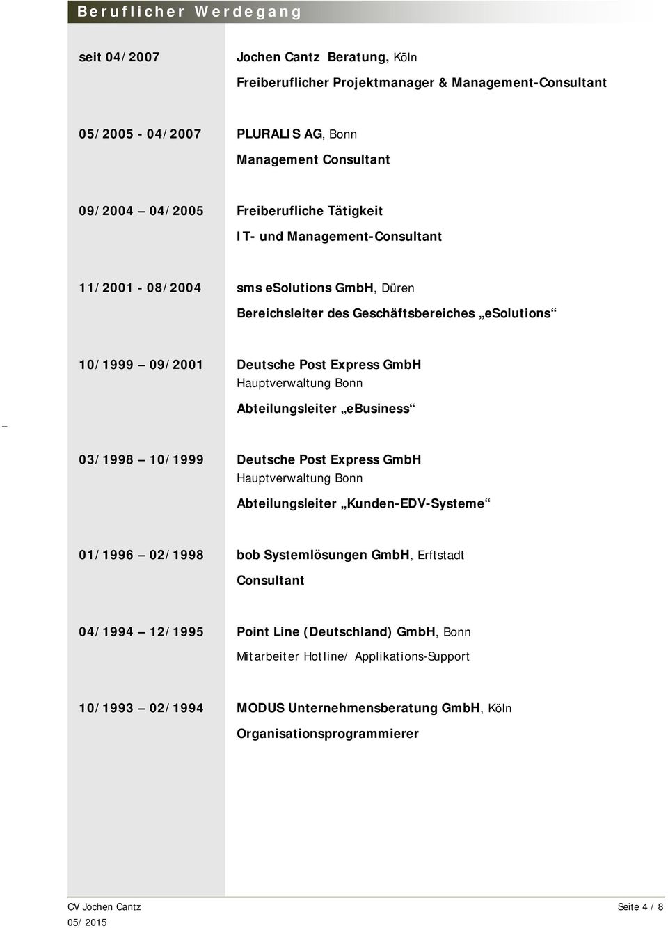 Hauptverwaltung Bonn Abteilungsleiter ebusiness 03/1998 10/1999 Deutsche Post Express GmbH Hauptverwaltung Bonn Abteilungsleiter Kunden-EDV-Systeme 01/1996 02/1998 bob Systemlösungen GmbH, Erftstadt