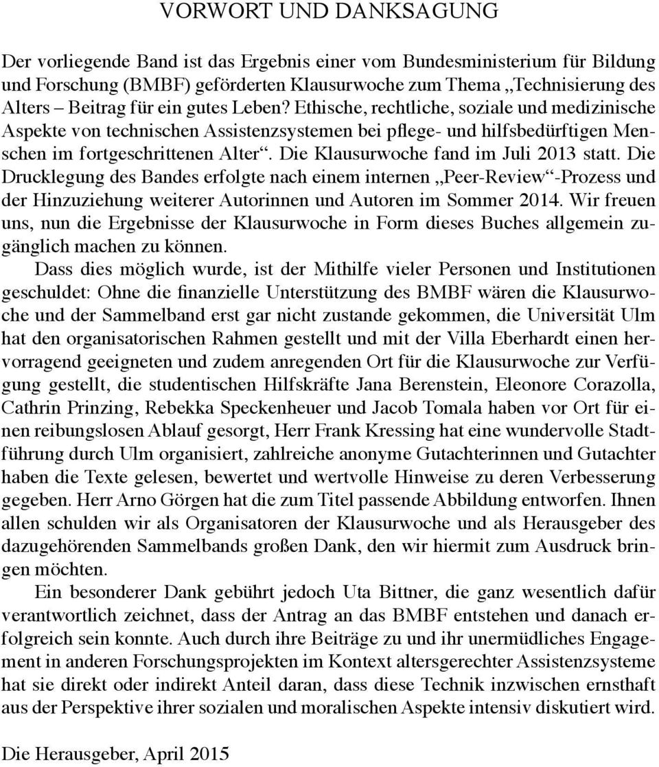 Die Klausurwoche fand im Juli 2013 statt. Die Drucklegung des Bandes erfolgte nach einem internen Peer-Review -Prozess und der Hinzuziehung weiterer Autorinnen und Autoren im Sommer 2014.