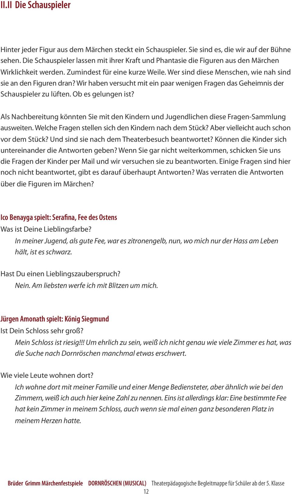 Wir haben versucht mit ein paar wenigen Fragen das Geheimnis der Schauspieler zu lüften. Ob es gelungen ist?