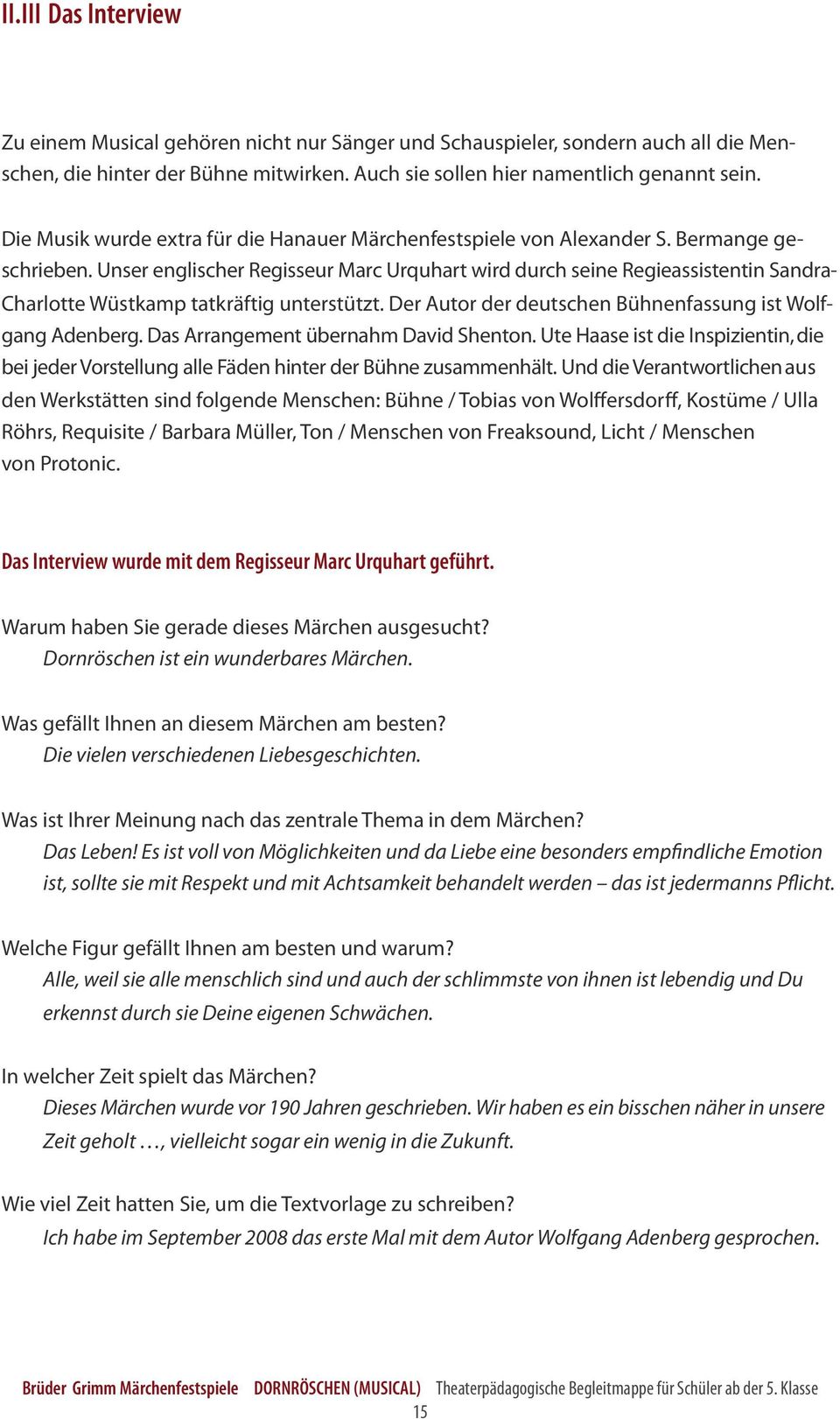 Unser englischer Regisseur Marc Urquhart wird durch seine Regieassistentin Sandra- Charlotte Wüstkamp tatkräftig unterstützt. Der Autor der deutschen Bühnenfassung ist Wolfgang Adenberg.