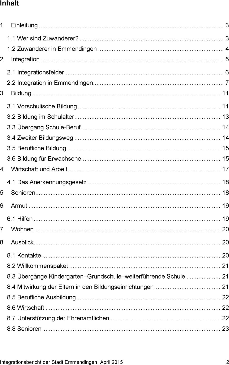 .. 15 4 Wirtschaft und Arbeit... 17 4.1 Das Anerkennungsgesetz... 18 5 Senioren... 18 6 Armut... 19 6.1 Hilfen... 19 7 Wohnen... 20 8 Ausblick... 20 8.1 Kontakte... 20 8.2 Willkommenspaket... 21 8.